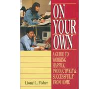 On Your Own: A Guide to Working Happily, Productively and Successfully at Home