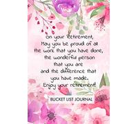 On your Retirement, May you be proud of all the work that you have done, the wonderful person that you are and the difference that you have made. ... Bucket List Journal Retirement gift.
