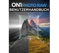 ON1 Photo RAW Benutzerhandbuch: Das komplette Handbuch für Anfänger und Fortgeschrittene, vom ersten Import bis zum endgültigen Export