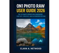 ON1 Photo RAW User Guide 2026: The Ultimate Workflow Handbook for Fast, Creative, and AI-Powered Editing