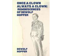 Once a Clown Always a Clown: Reminiscences of DeWolf Hopper