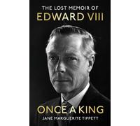 Once a King : The revelatory unpublished memoir of Edward VIII: a fascinating insight into the King, the Royal Family and pre-WW2 England