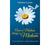 Once a Medium, always a Medium - Tome 1: A Practical Guide for Sowers of Hope and Keepers of Light