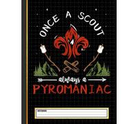 Once A Scout Always A Pyromaniac Notebook: Funny Scout Leader Gifts for Women Great Ideas for Scout Leaders Graduation Appreciation Thank Gag Gifts for Women Men Dad Mom Scouting school