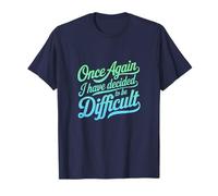 Once Again I Have Decided to BE Difficult - Funny Joke T-Shirt
