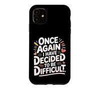 Once Again I Have Decided To Be Difficult Sassy - Case for iPhone 11