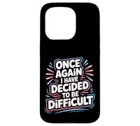 Once Again I Have Decided To Be Difficult Sassy |- Case for iPhone 15 Pro