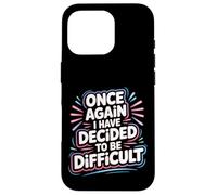 Once Again I Have Decided To Be Difficult Sassy |- Case for iPhone 16 Pro
