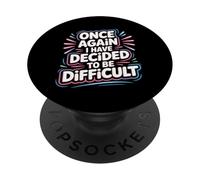Once Again I Have Decided To Be Difficult Sassy |- PopSockets Adhesive PopGrip