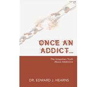 Once An Addict...: The Unspoken Truth About Addiction