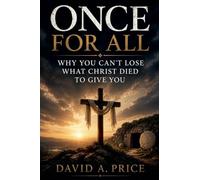 Once For All: Why You Can't Lose What Christ Died To Give You