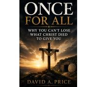Once For All: Why You Can't Lose What Christ Died To Give You