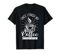 Once I Finish My Coffee Its Over for You Barista Caffeine T-Shirt