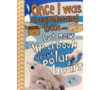 Once I Was a Cardboard Box - But Now I'm a Book About Polar Bears!