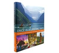 Once in a Lifetime Trips: The World's 50 Most Adventurous, Luxurious, and Memorable Travel Experiences