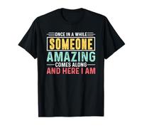 Once in A While Someone Amazing Comes Along and Here I Am T-Shirt