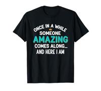 Once in A While Someone Amazing Comes Along Here I Am Funny T-Shirt