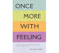 Once More With Feeling : Rehearsal stories from legends and everyday heroes to inspire any performance