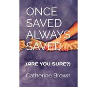 ONCE SAVED ALWAYS SAVED: (ARE YOU SURE?)