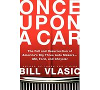 Once upon a Car: The Fall and Resurrection of America's Big Three Auto Makers--GM, Ford, and Chrysler