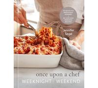 Once Upon a Chef: 70 Quick-Fix Weeknight Dinners + 30 Luscious Weekend Recipes: A Cookbook