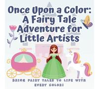 Once Upon a Color: A Fairy Tale Adventure for Little Artists: Bring Fairy Tales to Life with Every Color!