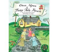 Once Upon a Fairy Tale House: The True Story of Four Sisters and the Magic They Built