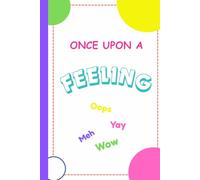 Once Upon a Feeling:Oops, Yay, Meh, Wow! The feeling journal: Journaling the Drama, Joy, and Meh Moments in Everyday
