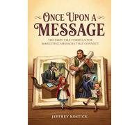 Once Upon a Message: The Fairy Tale Formula for Marketing Messages That Connect