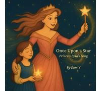 Once Upon a Star: Princess Lyra’s Song: A bedtime story about courage, music, and the magic of a little voice.