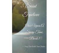 Once Upon A Story Time, Book 1: Story Time With Saint Truelove, Ages 3-12