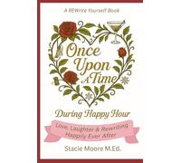 Once Upon A Time...During Happy Hour: Love, Laughter & Rewriting Happily Ever After