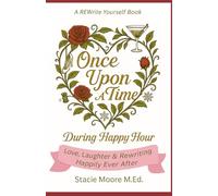 Once Upon A Time...During Happy Hour: Love, Laughter & Rewriting Happily Ever After
