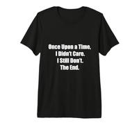 Once Upon a Time I Didn’t Care I Still Don’t The End Premium T-Shirt