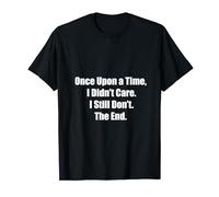 Once Upon a Time I Didn’t Care I Still Don’t The End T-Shirt