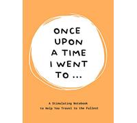 Once Upon a Time I Went To . . .: A Stimulating Notebook to Help you Travel to the Fullest
