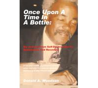 Once Upon A Time In A Bottle:: My Journey From Self-Destruction To Redemption And Recovery