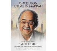 Once Upon a Time in Makkah: The Story of Saleh Kamel Visionary, Entrepreneur, Philanthropist