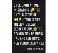 Once Upon a Time in Shaolin: The Untold Story of Wu-Tang Clan's Million-Dollar Secret Album, the Devaluation of Music, and America's New Public Enemy No. 1