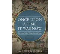 Once Upon a Time It Was Now: The Art & Craft of Writing Historical Fiction