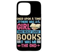 Once Upon A Time There Was A Girl Who Really Loved Books It Case for iPhone 15 Pro Max