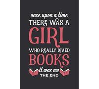 Once Upon A Time There Was A Girl Who Really Loved Books It Was Me The End: Lined Notebook Journal For Bookworms / Book Lover Girls
