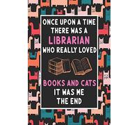 once upon a time there was a librarian who really loved books and cats it was me the end, Funny blank lined notebook 6x9 journal. Librarian Books And Cats or pet lover cute gift Library Worker