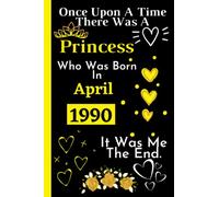 Once Upon A Time There Was A Princess Who Was Born In April 1990: Cute Birthday Gift For Womens Turning 32th _ Perfect Gift For Womens _ Happy 32th ... Lined Notebook Journal _ 120 Pages _ 6*9 Inch