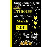 Once Upon A Time There Was A Princess Who Was Born In March 2011: Perfect Gift For Girl _ Cute Birthday Gift For Girls Turning 11th _ Happy 11th ... Lined Notebook Journal _ 120 Pages _ 6*9 Inch