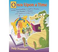Once Upon a Time: Using Storytelling, Creative Drama, and Reader's Theater with Children in Grades PreK-6