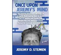 Once Upon Jeremy's Mind: The Twisted Tilted Inner Workings Of A Gen X Male Looking Back On A Life Full Of Lessons And Stories That Shaped Him That Were Sometimes Posted On Facebook And Sometimes Not