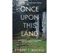 Once Upon This Land : Archaeology in British Columbia and the Stories It Tells