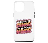 Once You Go Ginge You Need A New Minge Funny Rude Ginger Case for iPhone 12 Pro Max