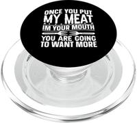 Once You Put My Meat In Your Mouth You Going To Want More PopSockets PopGrip for MagSafe